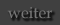 weiter